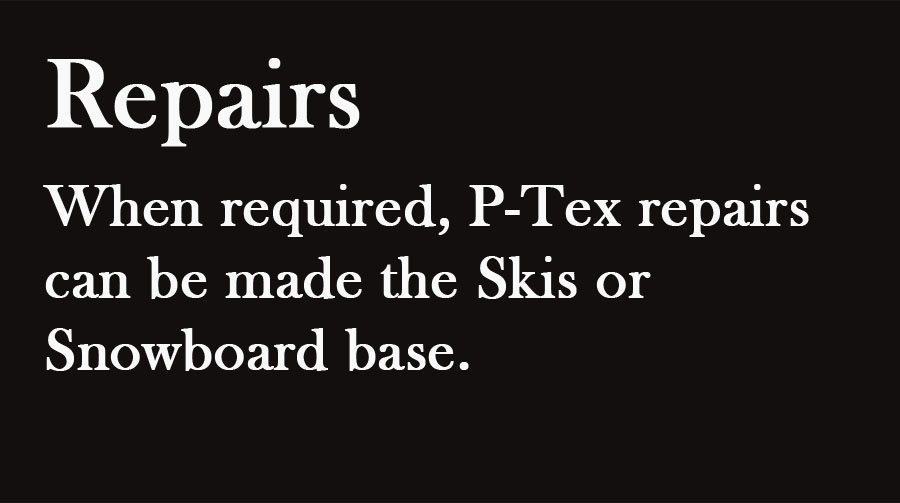 When necessary, P-Tex repairs can be made under the sole of Skis or Snowboards.
